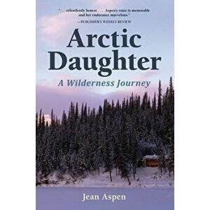 Arctic Daughter: A Wilderness Journey, Hardcover - Jean Aspen imagine