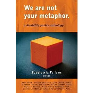We Are Not Your Metaphor: A Disability Poetry Anthology, Paperback - Zoeglossia Fellows imagine