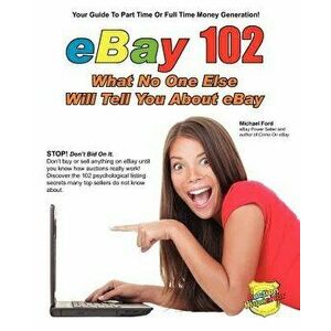 Ebay 102: What No One Else Will Tell You about Ebay - Michael Ford imagine