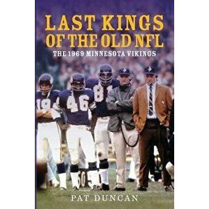 Last Kings of the Old NFL: The 1969 Minnesota Vikings, Paperback - MR Pat Duncan imagine