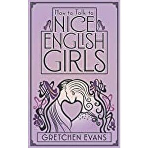 How to Talk to Nice English Girls, Paperback - Gretchen Evans imagine