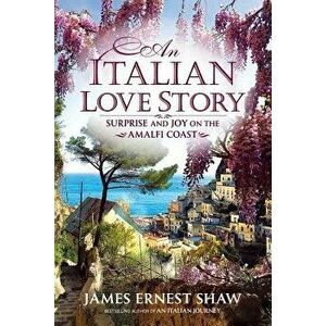 An Italian Love Story: Surprise and Joy on the Amalfi Coast, Paperback - Jonathan Edward Shaw imagine