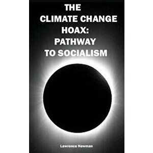 The Climate Change Hoax: Pathway to Socialism, Paperback - Lawrence W. Newman imagine