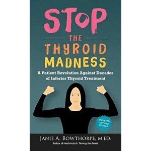 Stop the Thyroid Madness: A Patient Revolution Against Decades of Inferior Thyroid Treatment, Hardcover - Janie A. Bowthorpe imagine