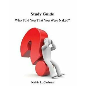 Study Guide - Who Told You That You Were Naked?, Paperback - Kelvin J. Cochran imagine