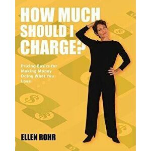 How Much Should I Charge?, Paperback - Ellen Rohr imagine