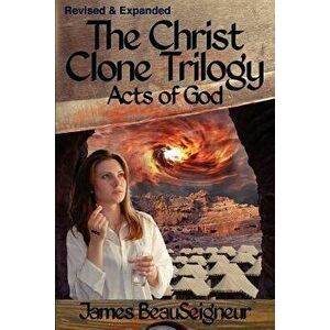 The Christ Clone Trilogy - Book Three: Acts of God, Paperback - James BeauSeigneur imagine