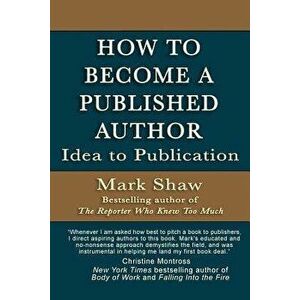 How to Become a Published Author: Idea to Publication, Paperback - Mark Shaw imagine