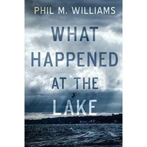 What Happened at the Lake, Paperback - Phil M. Williams imagine