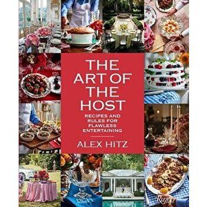 The Art of the Host: Recipes and Rules for Flawless Entertaining, Hardcover - Alex Hitz imagine