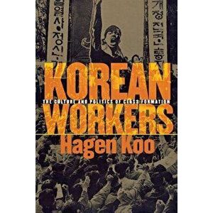 Korean Workers: The Culture and Politics of Class Formation - Hagen Koo imagine