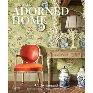 The Well Adorned Home: Making Luxury Livable, Hardcover - Cathy Kincaid imagine