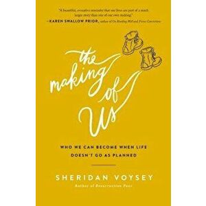 The Making of Us: Who We Can Become When Life Doesn't Go as Planned, Paperback - Sheridan Voysey imagine
