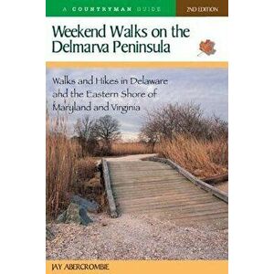 Weekend Walks on the Delmarva Peninsula: Walks and Hikes in Delaware and the Eastern Shore of Maryland and Virginia, Paperback - Jay Abercrombie imagine