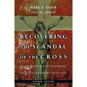Recovering the Scandal of the Cross: Atonement in New Testament and Contemporary Contexts, Paperback - Mark D. Baker imagine