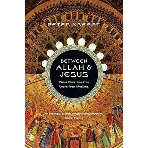 Between Allah & Jesus: What Christians Can Learn from Muslims, Paperback - Peter Kreeft imagine
