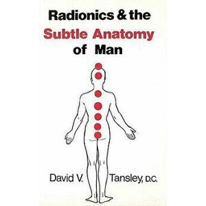 Radionics & the Subtle Anatomy of Man, Paperback - David V. Tansley D. C. imagine