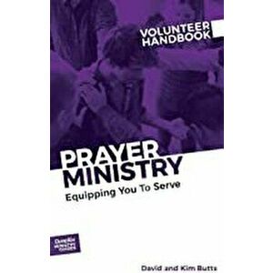 Prayer Ministry Volunteer Handbook: Equipping You to Serve, Paperback - David And Kim Butts imagine
