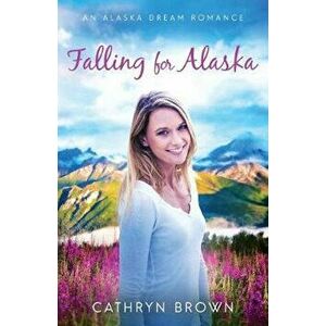 Falling for Alaska, Paperback - Cathryn Brown imagine
