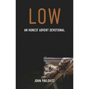 Low: An Honest Advent Devotional, Paperback - John Pavlovitz imagine
