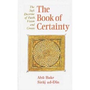 The Book of Certainty: The Sufi Doctrine of Faith, Vision and Gnosis, Paperback - Abu Bakr Siraj Ad-Din imagine