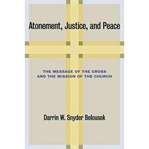 Atonement, Justice, and Peace: The Message of the Cross and the Mission of the Church, Paperback - Darrin W. Snyder Belousek imagine