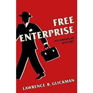 Free Enterprise: An American History, Hardcover - Lawrence B. Glickman imagine