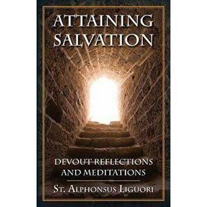 Attaining Salvation: Devout Reflections and Meditations, Paperback - St Alphonsus Liguori imagine