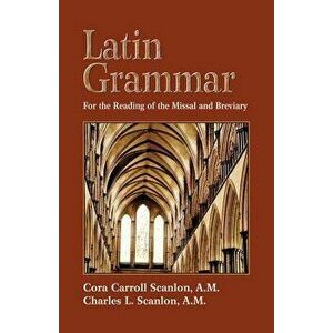 Latin Grammar: Preparation for the Reading of the Missal and Breviary, Paperback - Cora C. Scanlon imagine