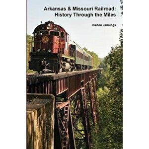 Arkansas & Missouri Railroad: History Through the Miles, Paperback - Barton Jennings imagine