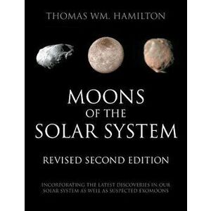 Moons of the Solar System, Revised Second Edition: Incorporating the Latest Discoveries in Our Solar System as well as Suspected Exomoons, Paperback - imagine