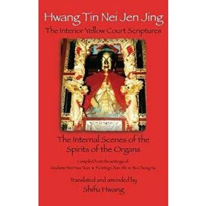 Hwang Tin Nei Jen Jing the Interior Yellow Court Scriptures: The Internal Scenes of the Spirits of the Organs, Hardcover - Shifu Hwang imagine