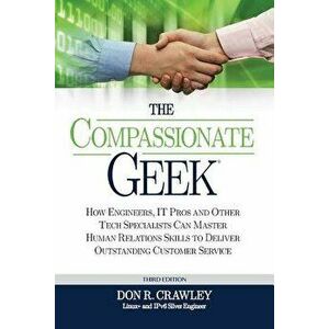 The Compassionate Geek: How Engineers, It Pros, and Other Tech Specialists Can Master Human Relations Skills to Deliver Outstanding Customer S, Paperb imagine