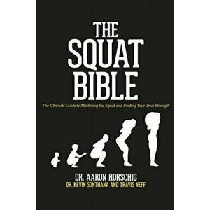 The Squat Bible: The Ultimate Guide to Mastering the Squat and Finding Your True Strength, Paperback - Kevin Sonthana imagine