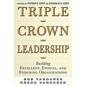 Triple Crown Leadership: Building Excellent, Ethical, and Enduring Organizations, Hardcover - Bob Vanourek imagine