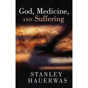 God, Medicine, and Suffering, Paperback - Stanley M. Hauerwas imagine