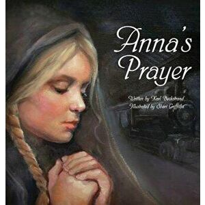 Anna's Prayer: The True Story of an Immigrant Girl, Hardcover - Karl Beckstrand imagine