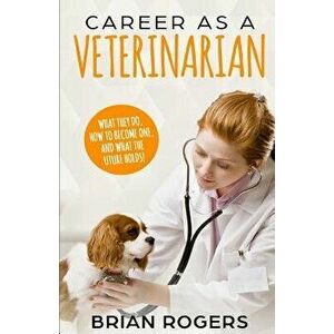 Career As A Veterinarian: What They Do, How to Become One, and What the Future Holds!, Paperback - Kidlit-O imagine