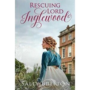 Rescuing Lord Inglewood: A Regency Romance, Paperback - Sally Britton imagine