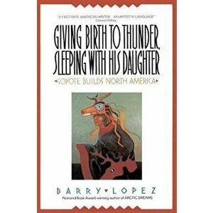 Giving Birth to Thunder, Sleeping with His Daughter, Paperback - Barry H. Lopez imagine
