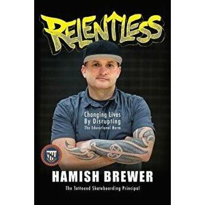 Relentless: Changing Lives by Disrupting the Educational Norm, Paperback - Hamish Brewer imagine