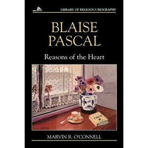Blaise Pascal: Reasons of the Heart, Paperback - Marvin R. O'Connell imagine