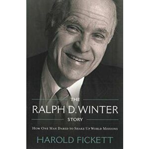 The Ralph D. Winter Story: How One Man Dared to Shake Up World Missions - Harold Fickett imagine