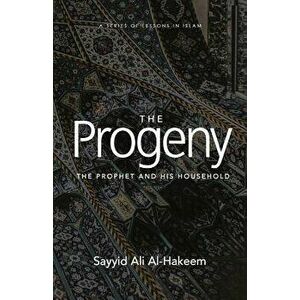 The Progeny: The Prophet and His Household, Paperback - Sayyid Ali Al-Hakeem imagine