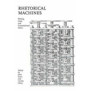 Rhetorical Machines: Writing, Code, and Computational Ethics, Paperback - John Jones imagine