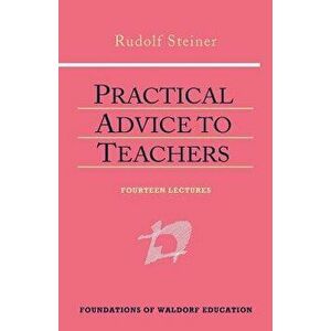 Practical Advice to Teachers: (Cw 294), Paperback - Rudolf Steiner imagine