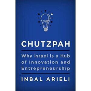 Chutzpah: Why Israel Is a Hub of Innovation and Entrepreneurship, Hardcover - Inbal Arieli imagine