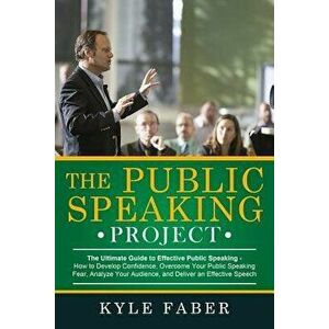 The Public Speaking Project: The Ultimate Guide to Effective Public Speaking: How to Develop Confidence, Overcome Your Public Speaking Fear, Analyz, P imagine
