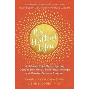 It's Within You: A Detailed Road Map to Igniting, Deeper Self-Worth, Richer Relationships, and Greater Personal Freedom, Paperback - Ilene S. Cohen Ph imagine