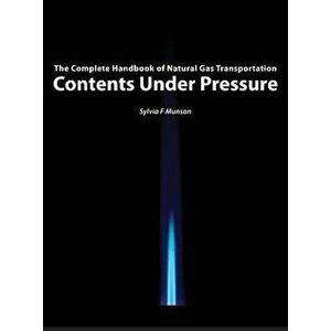 Contents Under Pressure: The Complete Handbook of Natural Gas Transportation, Hardcover - Sylvia F. Munson imagine